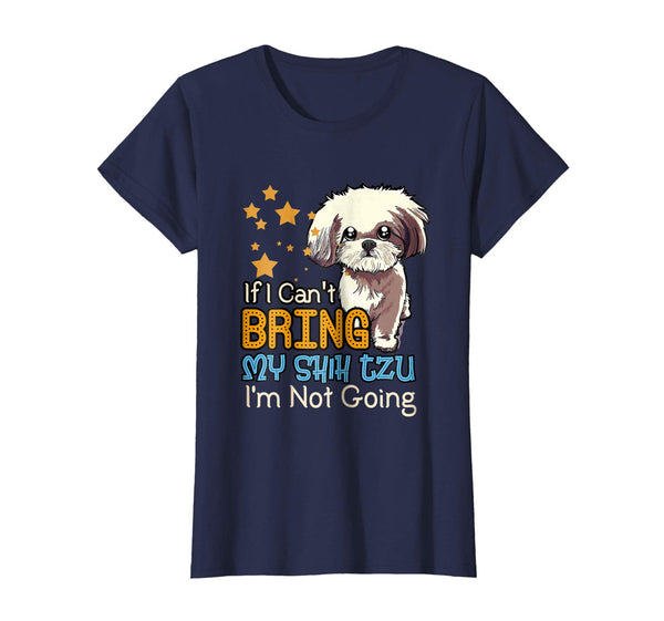 If I Can't Bring My Shih Tzu Funny T Shirt for Dog Lover