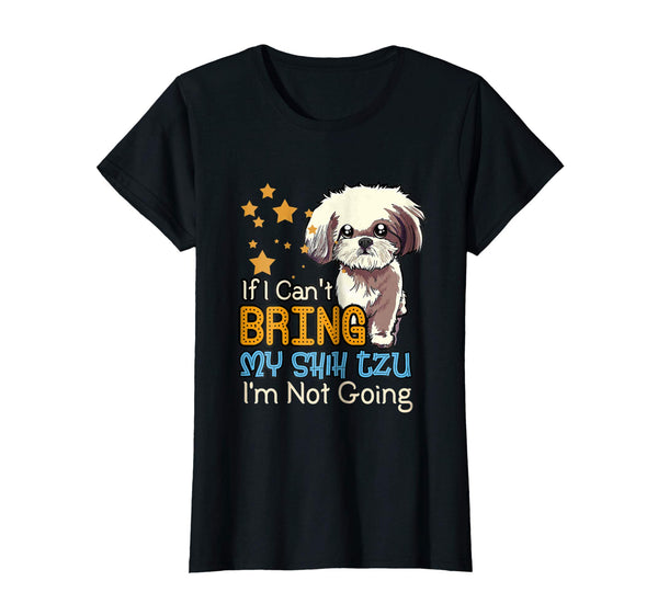If I Can't Bring My Shih Tzu Funny T Shirt for Dog Lover