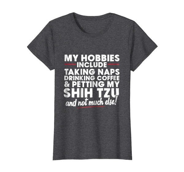 Naps and Petting My Shih Tzu T Shirt, I Love Shih Tzus Shirt